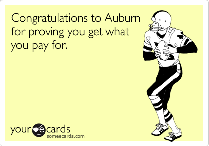 Congratulations to Auburn
for proving you get what
you pay for.