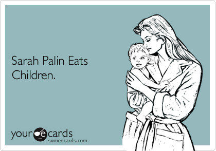 


Sarah Palin Eats
Children.