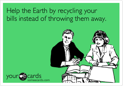 Help the Earth by recycling your bills instead of throwing them away.