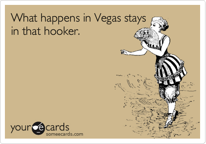 What happens in Vegas stays
in that hooker. 