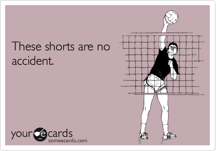  

These shorts are no
accident.