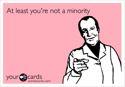 At least you're not a minority