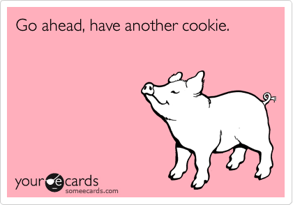 Go ahead, have another cookie.