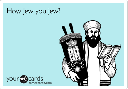 How Jew you jew?