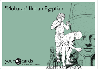 "Mubarak" like an Egyptian.