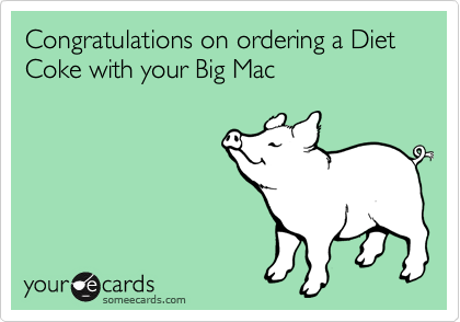Congratulations on ordering a Diet Coke with your Big Mac