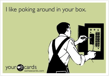 I like poking around in your box.