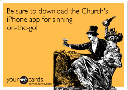 Be sure to download the Church's iPhone app for sinning
on-the-go!