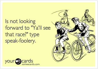 

Is not looking
forward to "Ya'll see
that race?" type
speak-foolery.