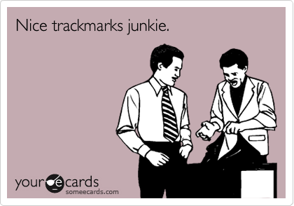 Nice trackmarks junkie.
