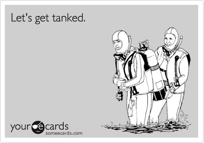 Let's get tanked.
