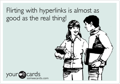 Flirting with hyperlinks is almost as good as the real thing!