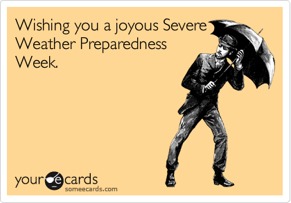 Wishing you a joyous Severe
Weather Preparedness
Week.