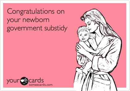 Congratulations on
your newborn
government substidy