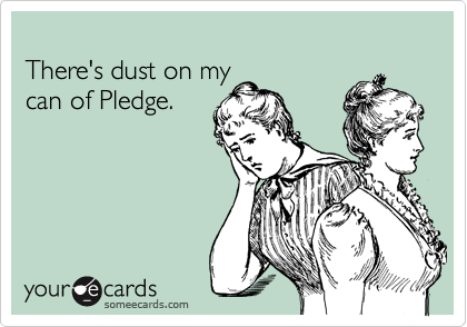 
There's dust on my 
can of Pledge.