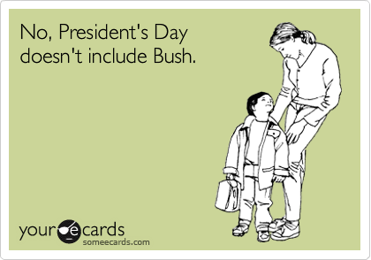 No, President's Day
doesn't include Bush.