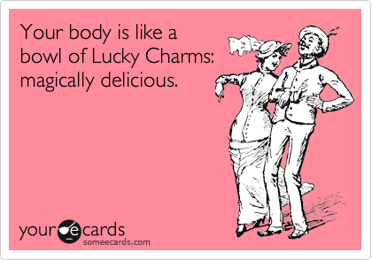 Your Body Is Like A Bowl Of Lucky Charms Magically Delicious Flirting Ecard