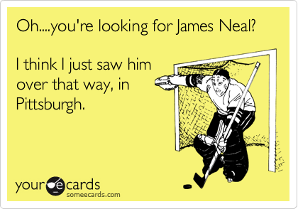 Oh....you're looking for James Neal?

I think I just saw him
over that way, in
Pittsburgh.