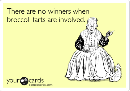 There are no winners when broccoli farts are involved.
