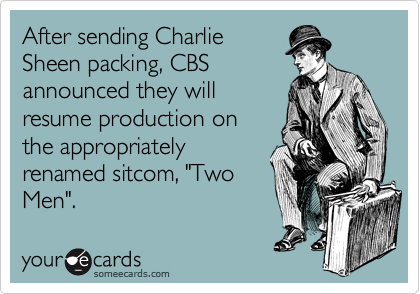 After sending Charlie
Sheen packing, CBS
announced they will
resume production on
the appropriately
renamed sitcom, "Two
Men".