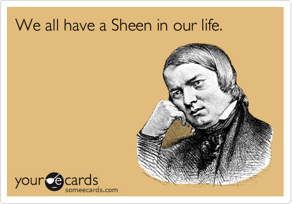 We all have a Sheen in our life. 