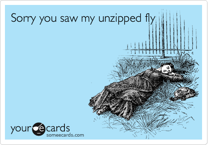 Sorry you saw my unzipped fly