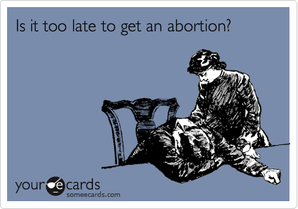 Is it too late to get an abortion?