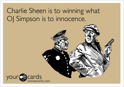 Charlie Sheen is to winning what OJ Simpson is to innocence.
