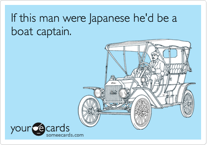If this man were Japanese he'd be a boat captain.