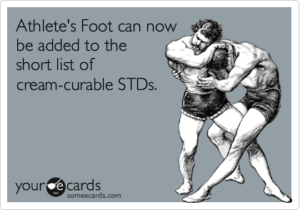 Athlete's Foot can now
be added to the
short list of
cream-curable STDs.