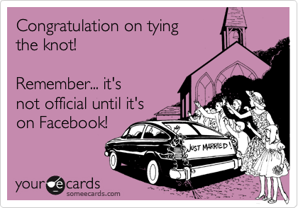 Congratulation on tying
the knot! 

Remember... it's
not official until it's  
on Facebook!