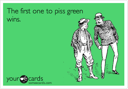 The first one to piss green
wins.