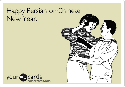 Happy Persian or Chinese
New Year.