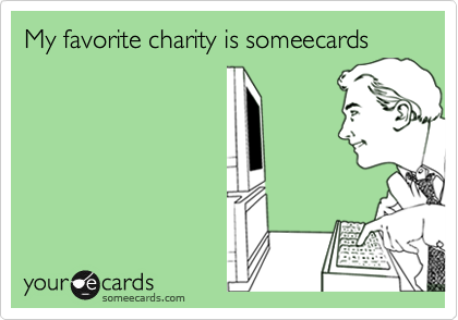 My favorite charity is someecards