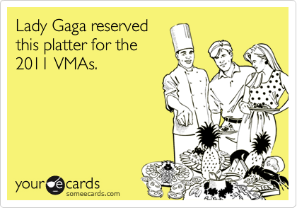 Lady Gaga reserved
this platter for the
2011 VMAs.