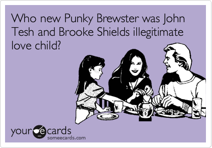 Who new Punky Brewster was John Tesh and Brooke Shields illegitimate love child?