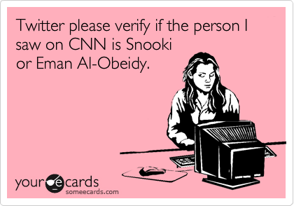 Twitter please verify if the person I saw on CNN is Snooki
or Eman Al-Obeidy.