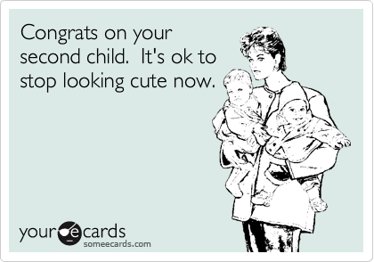 Congrats on your
second child.  It's ok to
stop looking cute now.
