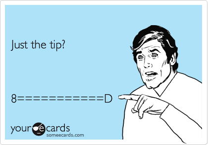 

Just the tip?



8===========D