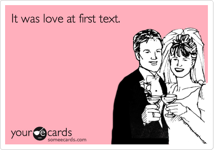 It was love at first text.