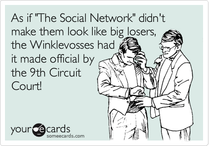 As if "The Social Network" didn't make them look like big losers, 
the Winklevosses had
it made official by
the 9th Circuit
Court!