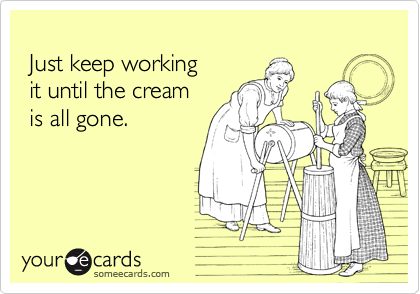 
 Just keep working
 it until the cream
 is all gone.
