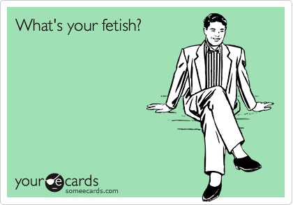 What's your fetish?
