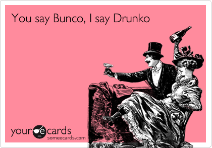 You say Bunco, I say Drunko
