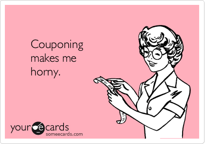 

      Couponing
      makes me
      horny.