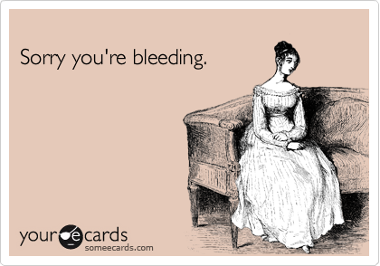 
Sorry you're bleeding.