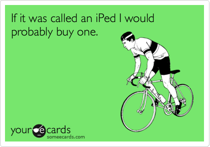If it was called an iPed I would probably buy one.