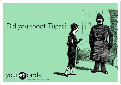 

Did you shoot Tupac?