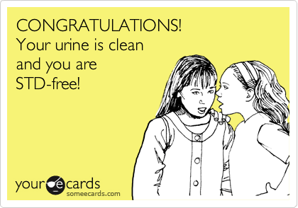 CONGRATULATIONS!                Your urine is clean                     and you are
STD-free!