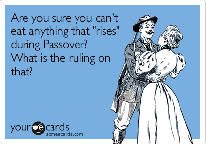 Are you sure you can't
eat anything that "rises"
during Passover? 
What is the ruling on
that?